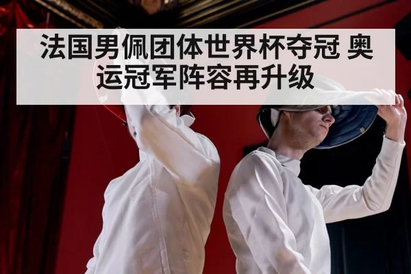 法国男佩团体世界杯夺冠 奥运冠军阵容再升级 - ayx